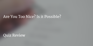 Are you too nice Quiz Review